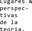 Dossier: Lugares y perspectivas de la teoría