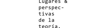 Dossier: Lugares y perspectivas de la teoría
